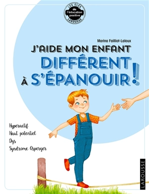 J'aide mon enfant différent à s'épanouir ! : hyperactif, haut potentiel, dys, syndrome asperger - Marina Failliot-Laloux