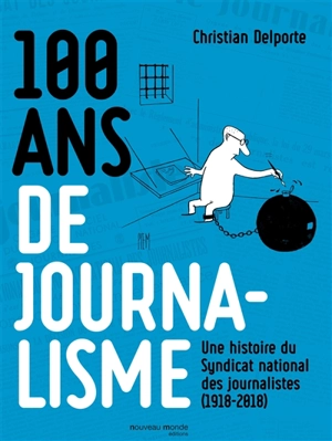 100 ans de journalisme : une histoire du Syndicat national des journalistes, 1918-2018 - Christian Delporte