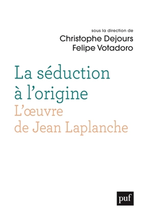 La séduction à l'origine : l'oeuvre de Jean Laplanche : actes du colloque de Cerisy-la-Salle, juillet 2014 - Centre culturel international (Cerisy-la-Salle, Manche). Colloque (2014)