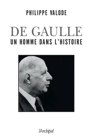 De Gaulle : un homme dans l'histoire : 1890-1970 - Philippe Valode