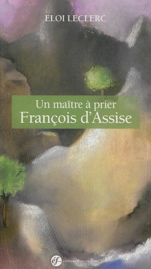 Un maître à prier : François d'Assise - Eloi Leclerc