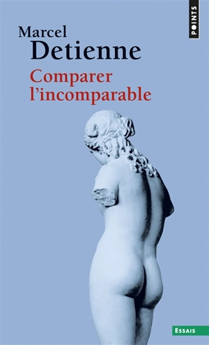 Comparer l'incomparable - Marcel Detienne