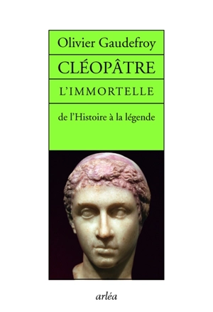 Cléopâtre l'immortelle : de l'histoire à la légende - Olivier Gaudefroy