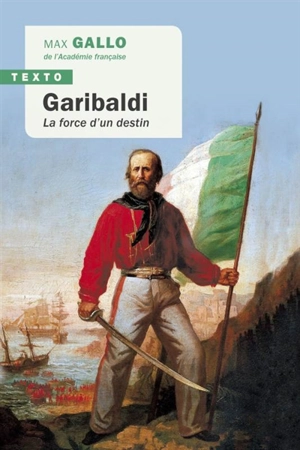Garibaldi : la force d'un destin - Max Gallo