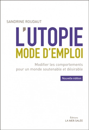 L'utopie, mode d'emploi : modifier les comportements pour un monde soutenable et désirable - Sandrine Roudaut