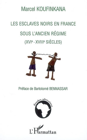 Les esclaves noirs en France sous l'Ancien Régime (XVIe-XVIIIe siècles) - Marcel Koufinkana