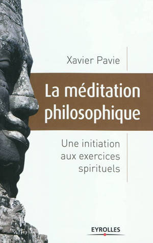 La méditation philosophique : une initiation aux exercices spirituels - Xavier Pavie