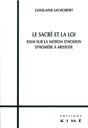 Le sacré et la loi : essai sur la notion d'hosion d'Homère à Aristote - Ghislaine Jay-Robert