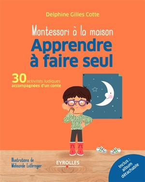 Montessori à la maison : apprendre à faire seul : 30 activités ludiques accompagnées d'un conte - Delphine Gilles Cotte