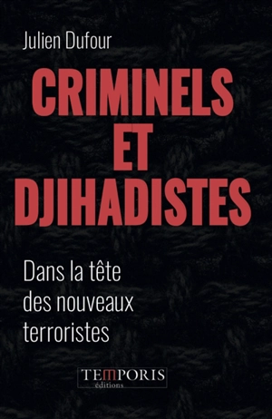 Criminels et djihadistes : dans la tête des nouveaux terroristes - Julien Dufour