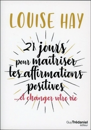 21 jours pour maîtriser les affirmations positives... et changer votre vie - Louise L. Hay