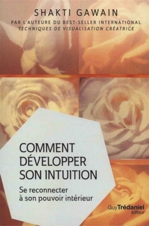 Comment développer son intuition : se reconnecter à son pouvoir intérieur - Shakti Gawain