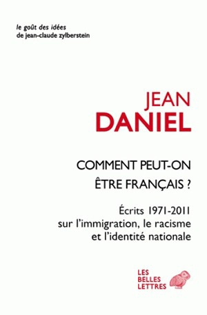 Comment peut-on être français ? : écrits 1971-2011 sur l'immigration, le racisme et l'identité nationale - Jean Daniel