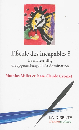 L'école des incapables ? : la maternelle, un apprentissage de la domination - Mathias Millet