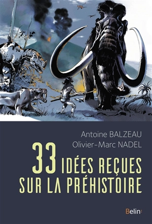 33 idées reçues sur la préhistoire - Antoine Balzeau