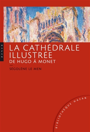 La cathédrale illustrée de Hugo à Monet - Ségolène Le Men