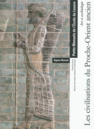 Art et archéologie : les civilisations du Proche-Orient ancien - Agnès Benoit