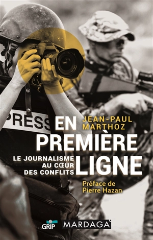 En première ligne : le journalisme au coeur des conflits - Jean-Paul Marthoz
