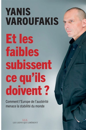 Et les faibles subissent ce qu'ils doivent ? : comment l'Europe de l'austérité menace la stabilité du monde - Yanis Varoufakis