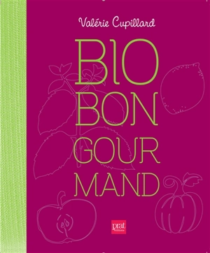 Bio, bon, gourmand : mes recettes pour cuisiner les aliments du bien-être - Valérie Cupillard