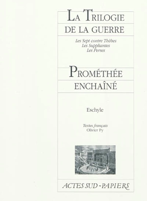 La trilogie de la guerre ; suivi de Prométhée enchaîné - Eschyle