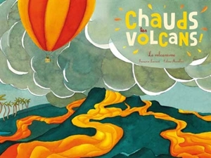 Chauds les volcans ! : le volcanisme - Françoise Laurent