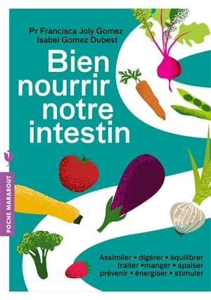 Bien nourrir notre intestin : assimiler, digérer, équilibrer, traiter, manger, apaiser, prévenir, énergiser, stimuler - Francisca Joly Gomez