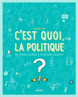 C'est quoi, la politique ? : nos réponses dessinées à tes questions pressantes - Jacques Azam