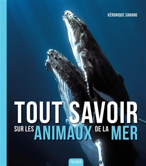 Tout savoir sur les animaux de la mer - Véronique Sarano