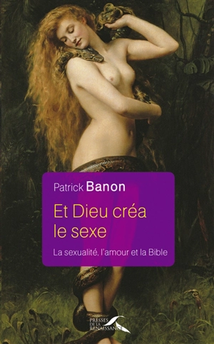 Et Dieu créa le sexe : la sexualité, l'amour et la Bible - Patrick Banon