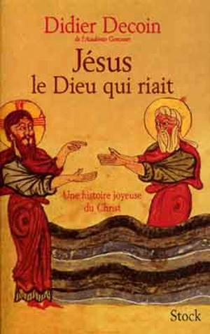 Jésus, le dieu qui riait : une histoire joyeuse du Christ - Didier Decoin