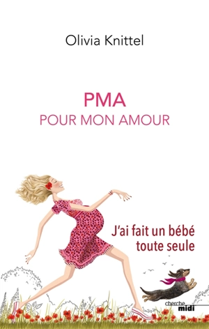 PMA, pour mon amour : j'ai fait un bébé toute seule - Olivia Knittel