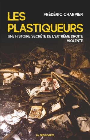 Les plastiqueurs : une histoire secrète de l'extrême droite violente - Frédéric Charpier