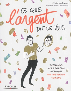 Ce que l'argent dit de vous ! : interroger sa relation avec l'argent pour une vie plus sereine - Christian Junod