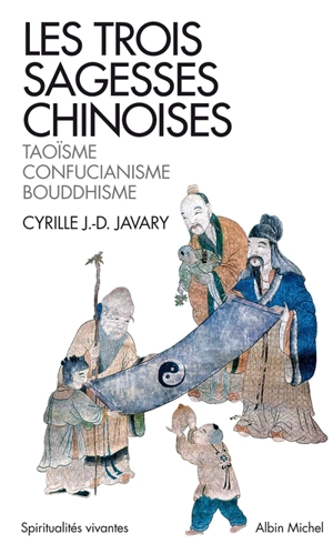 Les trois sagesses chinoises : taoïsme, confucianisme, bouddhisme - Cyrille Javary