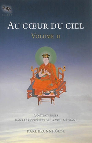 Au coeur du ciel. Vol. 2. Controverses dans les systèmes de la voie médiane - Karl Brunnhölzl