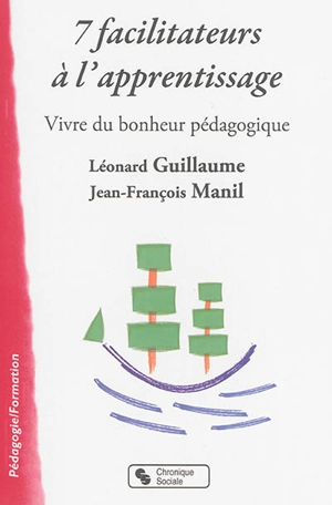 7 facilitateurs à l'apprentissage : vivre du bonheur pédagogique - Léonard Guillaume