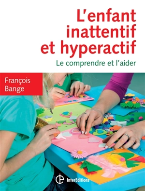 L'enfant inattentif et hyperactif : le comprendre et l'aider - François Bange