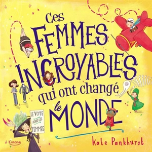 Ces femmes incroyables qui ont changé le monde - Kate Pankhurst