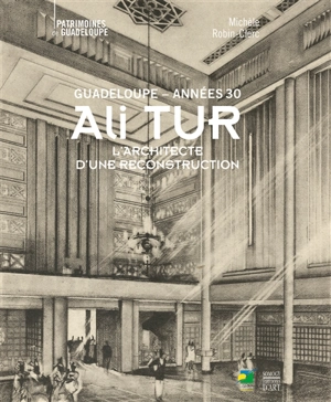 Ali Tur : Guadeloupe, années 30 : l'architecte d'une reconstruction - Michèle Robin-Clerc