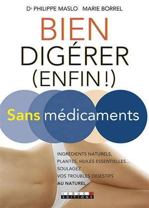 Bien digérer (enfin !) sans médicaments : ingrédients naturels, plantes, huiles essentielles, soulagez vos troubles digestifs au naturel - Philippe Maslo