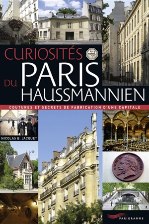 Curiosités du Paris haussmannien : coutures et secrets de fabrication d'une capitale - Nicolas Jacquet