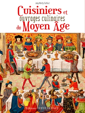 Cuisiniers et grands ouvrages culinaires du Moyen Age : au coeur de la cuisine médiévale - Josy Marty-Dufaut