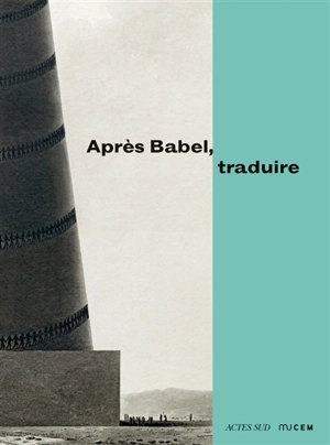 Après Babel, traduire : exposition, Marseille, Musée des civilisations de l'Europe et de la Méditerranée, du 14 décembre 2016 au 20 mars 2017