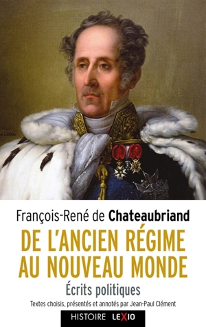 De l'Ancien Régime au Nouveau Monde : écrits politiques - François René de Chateaubriand