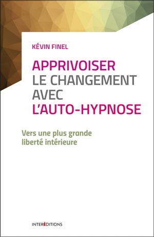 Apprivoiser le changement avec l'auto-hypnose : une nouvelle voie au service de votre liberté intérieure - Kévin Finel