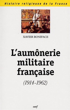 L'aumônerie militaire française : 1914-1962 - Xavier Boniface
