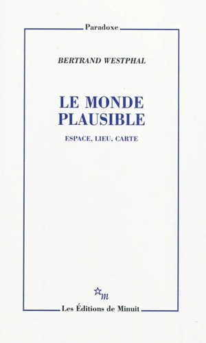 Le monde plausible : espace, lieu, carte - Bertrand Westphal