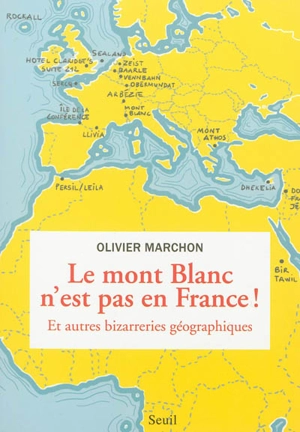 Le Mont Blanc n'est pas en France : et autres bizarreries géographiques - Olivier Marchon