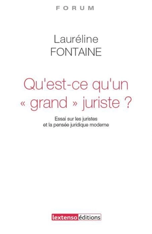 Qu'est-ce qu'un grand juriste ? : essai sur les juristes et la pensée juridique moderne - Lauréline Fontaine